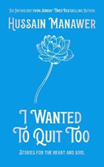 I Wanted to Quit Too: Stories For The Heart And Soul