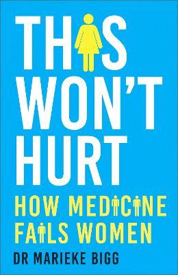 This Won't Hurt: How Medicine Fails Women - Marieke Bigg - cover