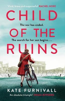 Child of the Ruins: a gripping, heart-breaking and unforgettable World War Two historical thriller - Kate Furnivall - cover