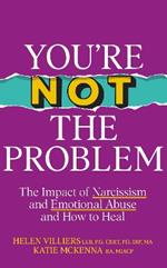 You’re Not the Problem - Sunday Times bestseller: The Impact of Narcissism and Emotional Abuse and How to Heal