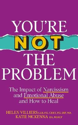 You’re Not the Problem - Sunday Times bestseller: The Impact of Narcissism and Emotional Abuse and How to Heal - Katie McKenna,Helen Villiers - cover