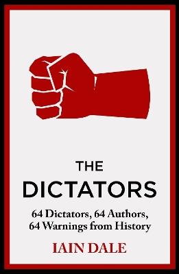 The Dictators: 64 Dictators, 64 Authors, 64 Warnings from History - Iain Dale - cover