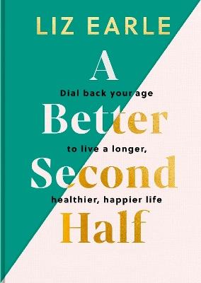 A Better Second Half: Dial Back Your Age to Live a Longer, Healthier, Happier Life - Liz Earle - cover