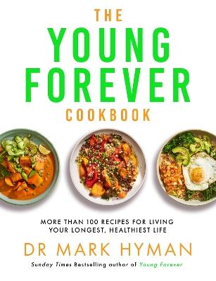 The Young Forever Cookbook: More than 100 Delicious Recipes for Living Your Longest, Healthiest Life - Mark Hyman - cover