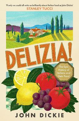 Delizia: The Epic History of Italians and Their Food - John Dickie - cover