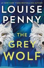 The Grey Wolf: The Three Pines community faces a deadly case in this unforgettable and timely thriller