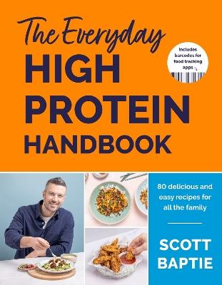 The Everyday High Protein Handbook: THE BRAND NEW COOKBOOK - with 80 delicious family-friendly recipes - Scott Baptie - cover