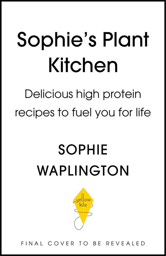 Soph's Plant Kitchen: Delicious high protein recipes to fuel you for life