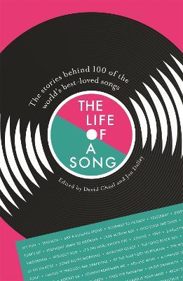 The Life of a Song: The stories behind 100 of the world's best-loved songs - Jan Dalley,David Cheal - cover