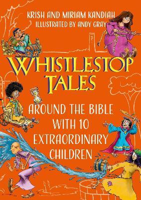 Whistlestop Tales: Around the Bible with 10 Extraordinary Children - Krish Kandiah,Miriam Kandiah - cover
