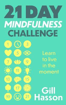 21 Day Mindfulness Challenge: Learn to live in the moment - Gill Hasson - cover