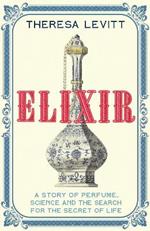 Elixir: A Story of Perfume, Science and the Search for the Secret of Life