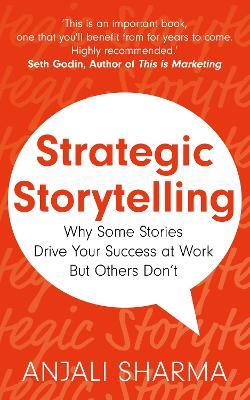 Strategic Storytelling: Why Some Stories Drive Your Success at Work But Others Don’t - Anjali Sharma - cover