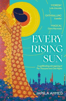 Every Rising Sun: A spellbinding reimagining of The Thousand and One Nights - Jamila Ahmed - cover