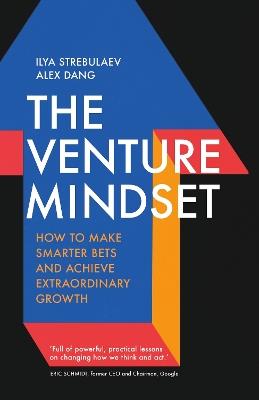 The Venture Mindset: How to Make Smarter Bets and Achieve Extraordinary Growth - Ilya Strebulaev,Alex Dang - cover