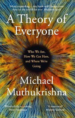 A Theory of Everyone: Who We Are, How We Got Here, and Where We’re Going - Michael Muthukrishna - cover