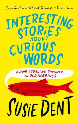 Interesting Stories about Curious Words: From Stealing Thunder to Red Herrings - Susie Dent - cover