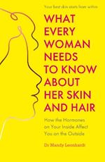 What Every Woman Needs to Know About Her Skin and Hair: How the hormones on your inside affect you on the outside