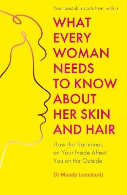 What Every Woman Needs to Know About Her Skin and Hair: How the hormones on your inside affect you on the outside - Mandy Leonhardt - cover