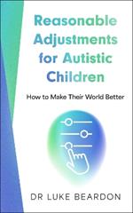 Reasonable Adjustments for Autistic Children: How to Make Their World Better