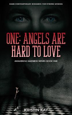 ONE: ANGELS ARE HARD TO LOVE: Dark Contemporary Romance for Strong Women - Kristin Kay - cover