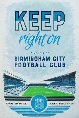 Keep Right On: A Memoir of Birmingham City Football Club - Robert Pedlinghgam - cover