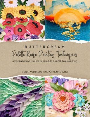 Buttercream Palette Knife Painting Techniques - A Comprehensive Guide to Textured Art Using Buttercream Icing - Valeri Valeriano,Christina Ong - cover