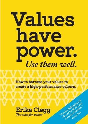 Values Have Power. Use Them Well: How to harness your values to create a high-performance culture. - Erika Clegg - cover