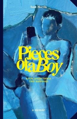 Pieces Of A Boy: A Few Queer Things That Happened - Sam Morris - cover