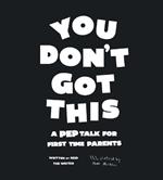 You Don't Got This: A Pep Talk For First Time Parents