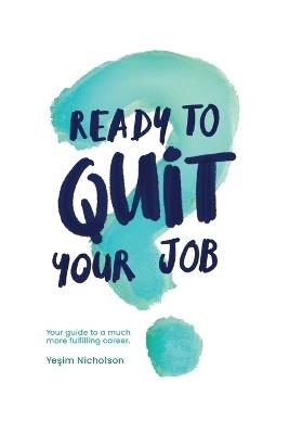 Ready to quit your job?: Your guide to a much more fulfilling career - Nicholson - cover