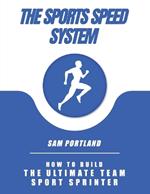 The Sports Speed System: How To Build The Ultimate Team Sport Sprinter