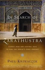 In Search of Zarathustra: Across Iran and Central Asia to Find the World's First Prophet