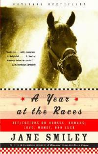 A Year at the Races: Reflections on Horses, Humans, Love, Money, and Luck - Jane Smiley - cover