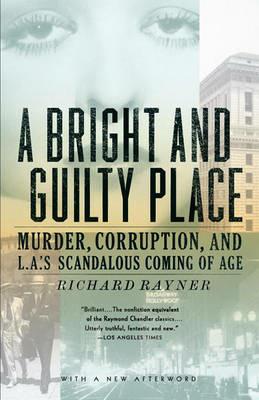 A Bright and Guilty Place: Murder, Corruption, and L.A.'s Scandalous Coming of Age - Richard Rayner - cover