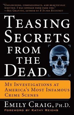 Teasing Secrets from the Dead: My Investigations at America's Most Infamous Crime Scenes - Emily Craig - cover