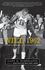 Wilt, 1962: The Night of 100 Points and the Dawn of a New Era