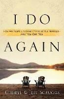 I Do Again: How We Found a Second Chance at Our Marriage - And you Can Too - Cheryl Scruggs,Jeff Scruggs - cover