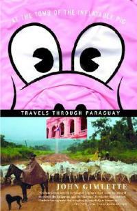 At the Tomb of the Inflatable Pig: Travels Through Paraguay - John Gimlette - cover