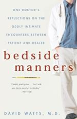 Bedside Manners: One Doctor's Reflections on the Oddly Intimate Encounters Between Patient and Healer