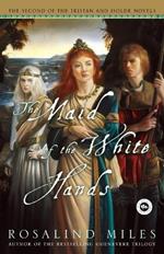 The Maid of the White Hands: The Second of the Tristan and Isolde Novels