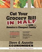 Cut Your Grocery Bill in Half with America's Cheapest Family: Includes So Many Innovative Strategies You Won't Have to Cut Coupons