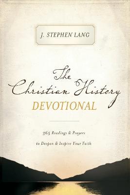 The Christian History Devotional: 365 Readings and   Prayers to Deepen and   Inspire Your Faith - J. Stephen Lang - cover