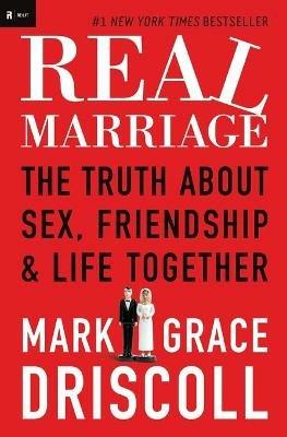 Real Marriage: The Truth About Sex, Friendship, and Life Together - Grace Driscoll,Mark Driscoll - cover