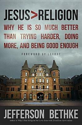 Jesus > Religion: Why He Is So Much Better Than Trying Harder, Doing More, and Being Good Enough - Jefferson Bethke - cover