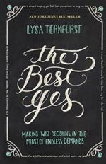 The Best Yes: Making Wise Decisions in the Midst of Endless Demands