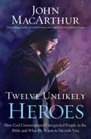 Twelve Unlikely Heroes: How God Commissioned Unexpected People in the Bible and What He Wants to Do with You - John F. MacArthur - cover