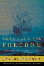 They Came for Freedom: The Forgotten, Epic Adventure of the Pilgrims