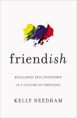 Friend-ish: Reclaiming Real Friendship in a Culture of Confusion - Kelly Needham - cover