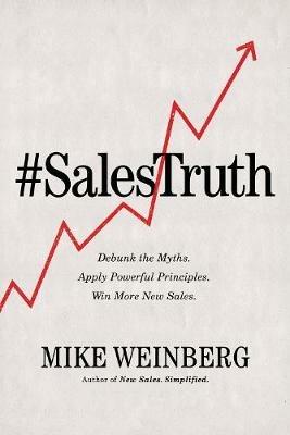 Sales Truth: Debunk the Myths. Apply Powerful Principles. Win More New Sales. - Mike Weinberg - cover